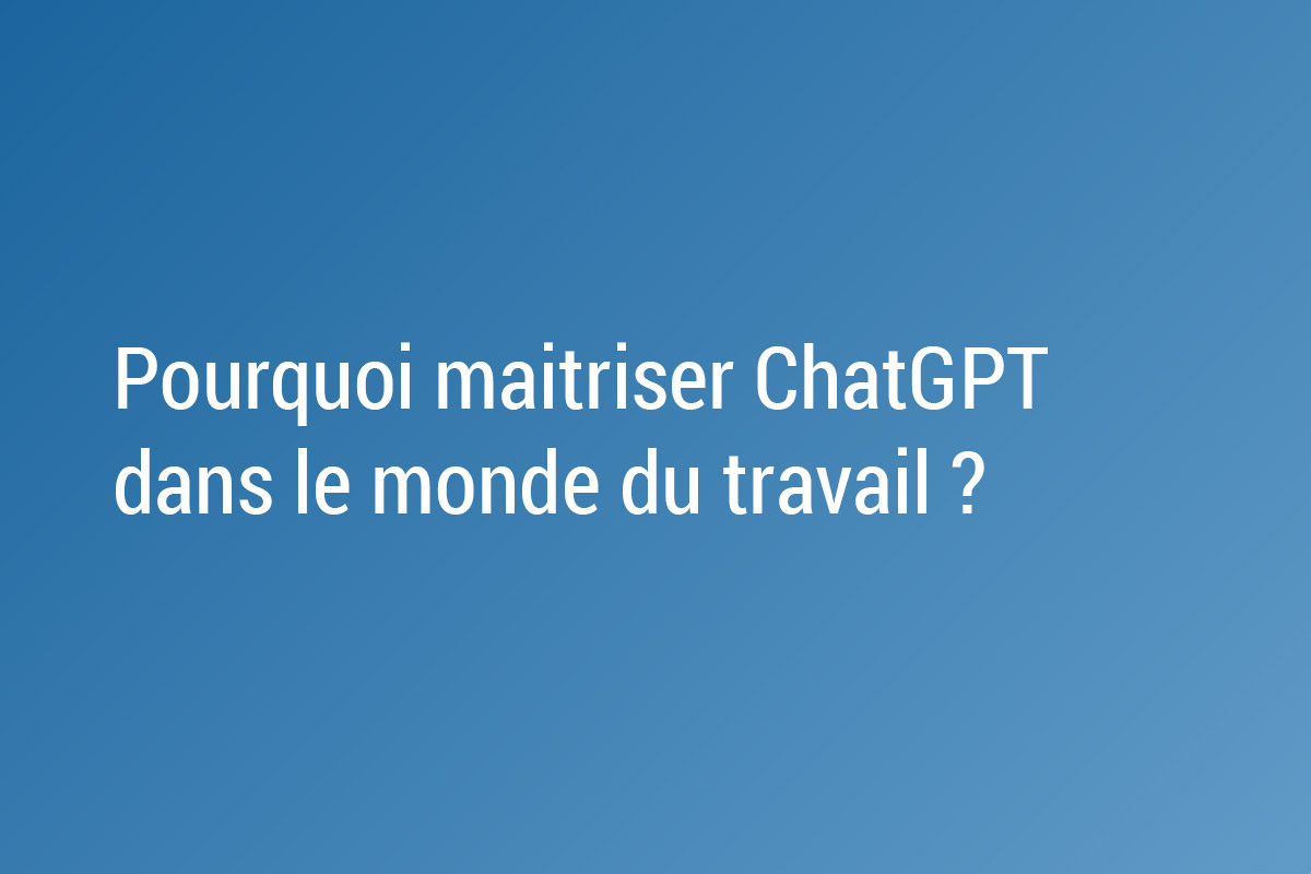 Pourquoi maîtriser ChatGPT va devenir indispensable dans le monde du travail ?